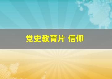 党史教育片 信仰